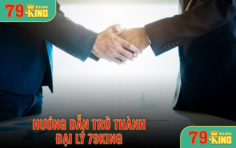 Hướng dẫn trở thành đại ly 79KING